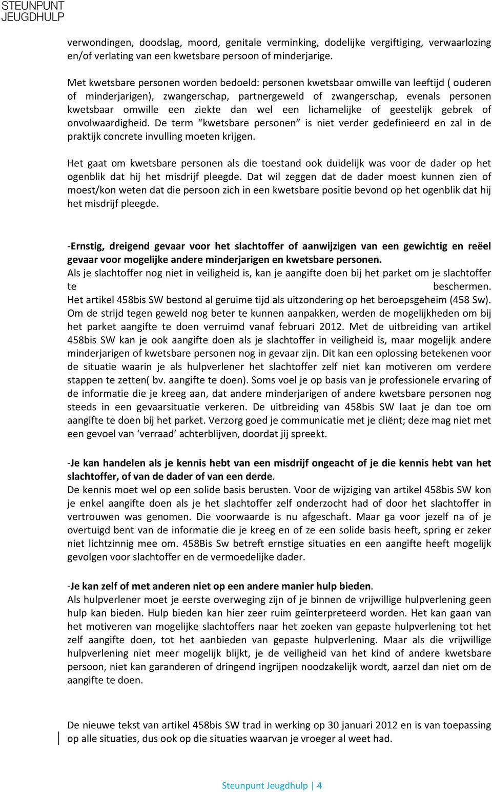 dan wel een lichamelijke of geestelijk gebrek of onvolwaardigheid. De term kwetsbare personen is niet verder gedefinieerd en zal in de praktijk concrete invulling moeten krijgen.