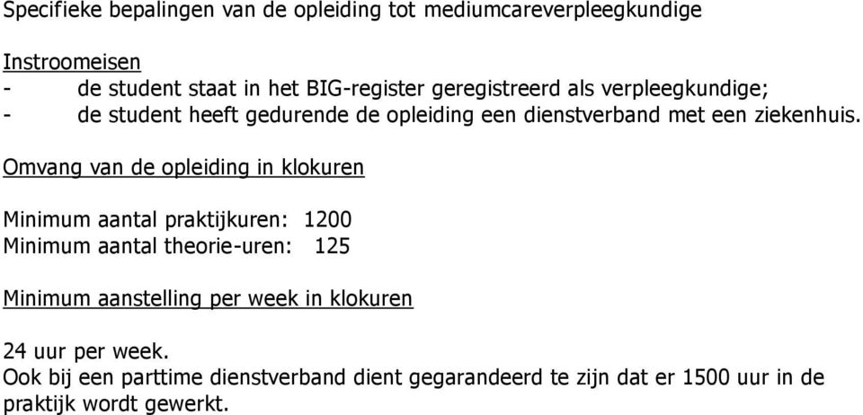 Omvang van de opleiding in klokuren Minimum aantal praktijkuren: 1200 Minimum aantal theorie-uren: 125 Minimum aanstelling per