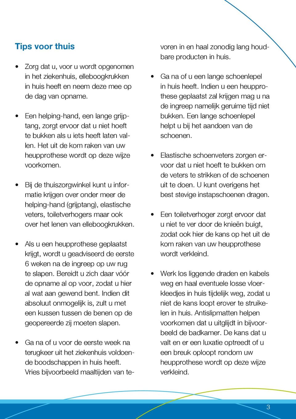 Bij de thuiszorgwinkel kunt u informatie krijgen over onder meer de helping-hand (grijptang), elastische veters, toiletverhogers maar ook over het lenen van elleboogkrukken.