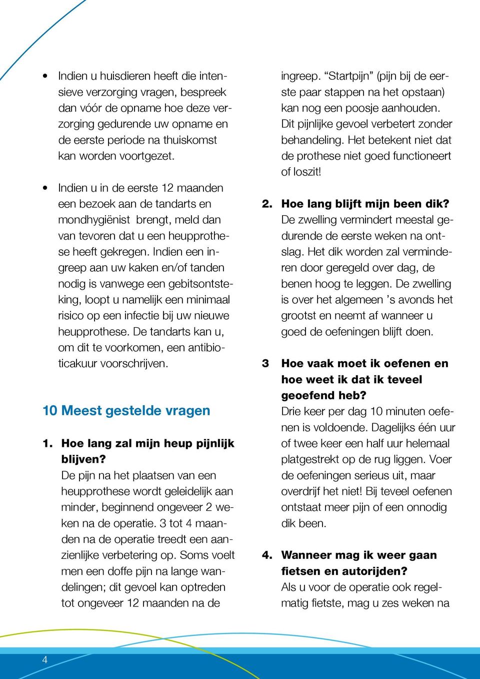 Indien een ingreep aan uw kaken en/of tanden nodig is vanwege een gebitsontsteking, loopt u namelijk een minimaal risico op een infectie bij uw nieuwe heupprothese.