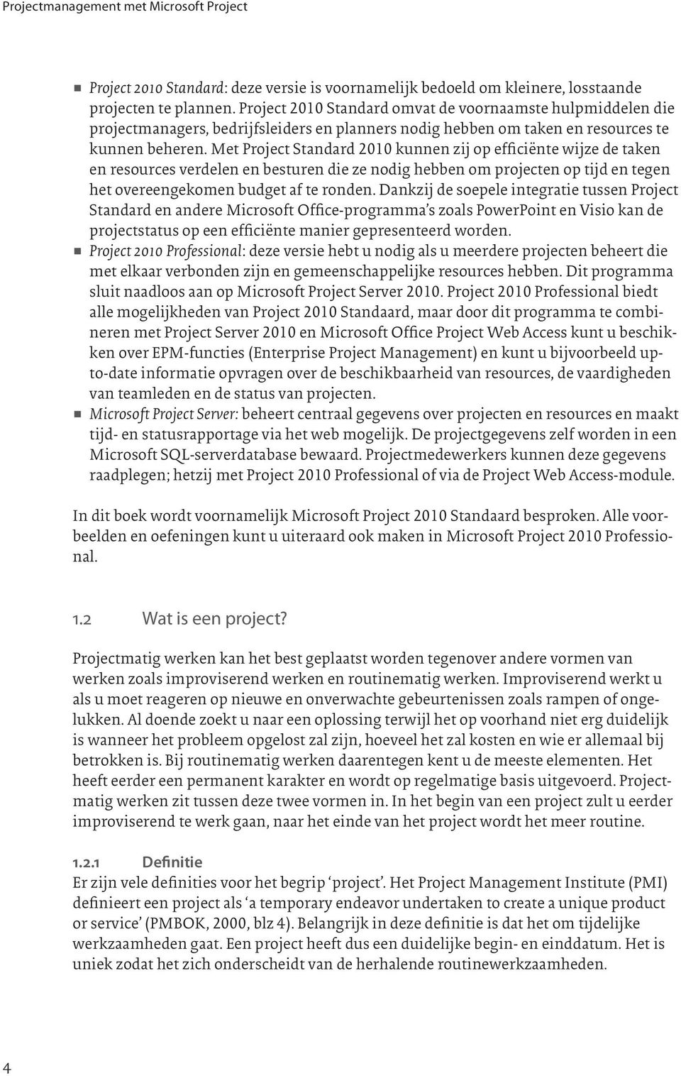 Met Project Standard 2010 kunnen zij op efficiënte wijze de taken en resources verdelen en besturen die ze nodig hebben om projecten op tijd en tegen het overeengekomen budget af te ronden.