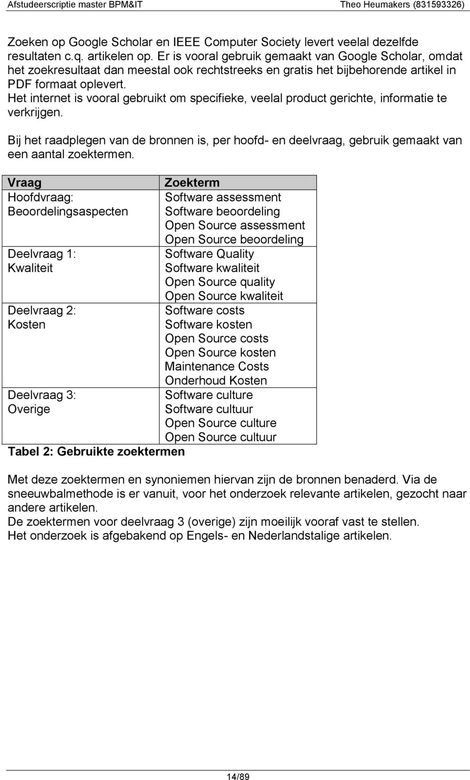 Het internet is vooral gebruikt om specifieke, veelal product gerichte, informatie te verkrijgen.