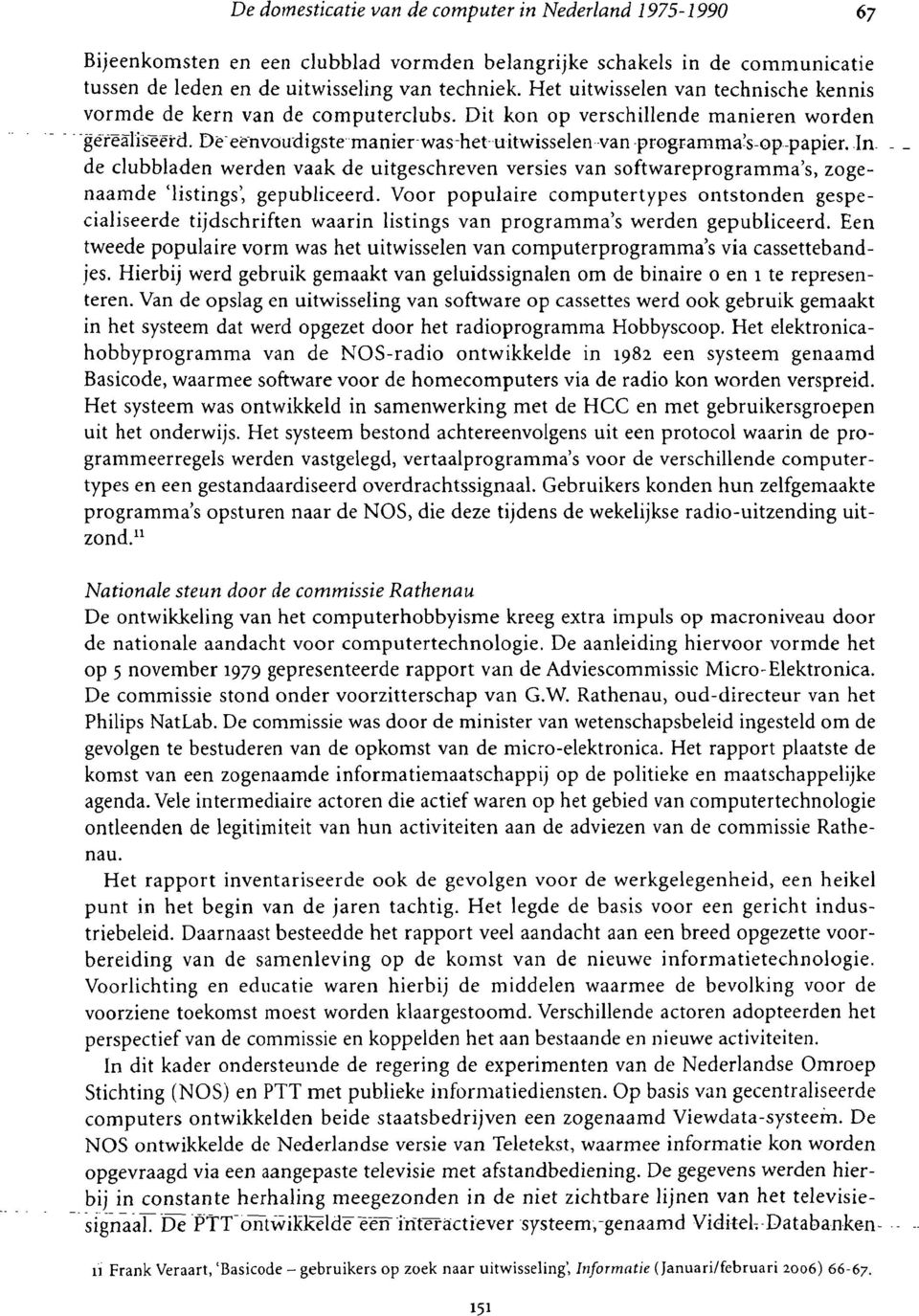 De- e{'nvoudigstemanier-was-het-uitwisselen-van -programma's-op-papier. In. de clubbladen werden vaak de uitgeschreven versies van softwareprogramma's, zogenaamde 'listings', gepubliceerd.