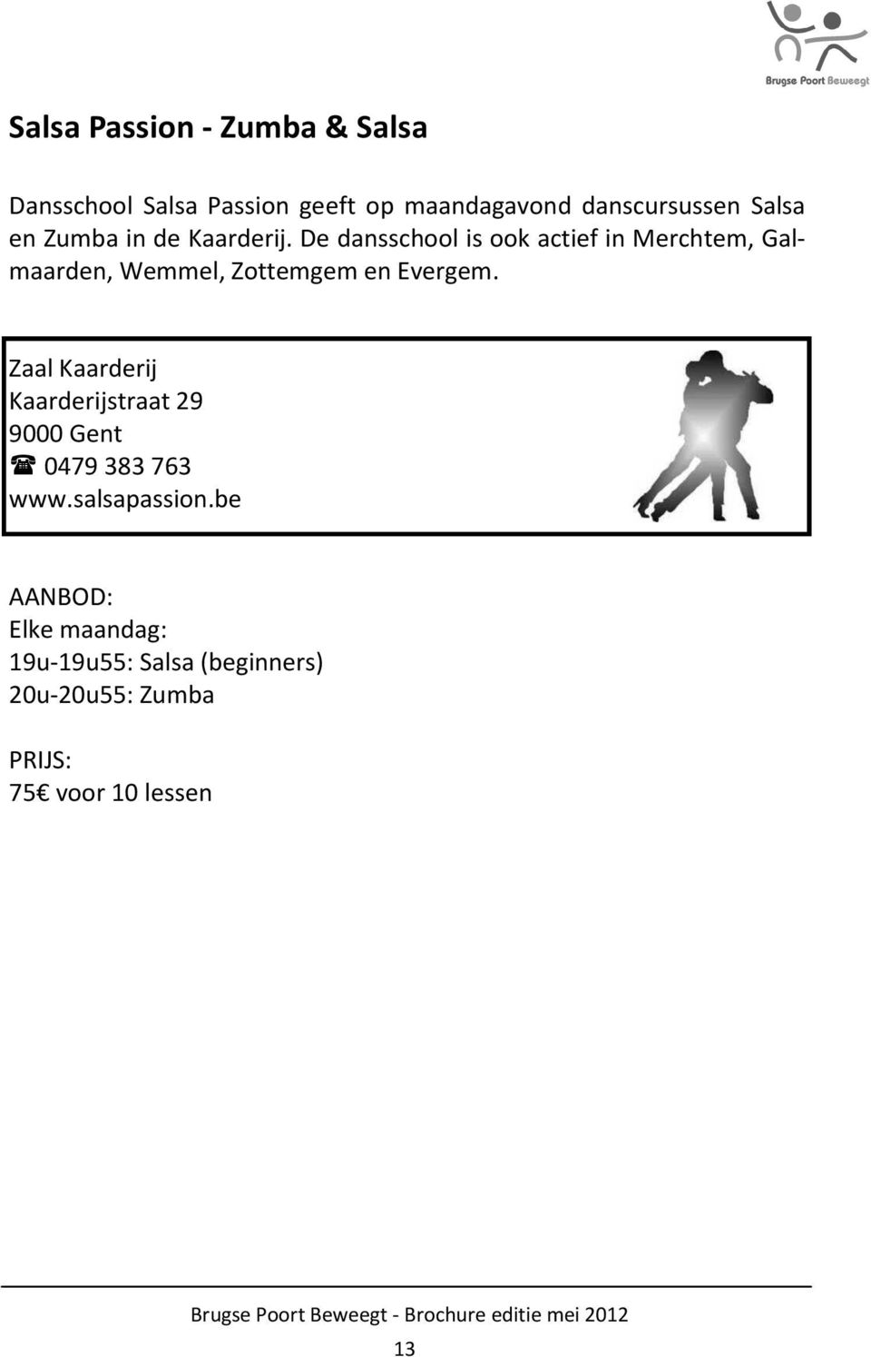 De dansschool is ook actief in Merchtem, Galmaarden, Wemmel, Zottemgem en Evergem.