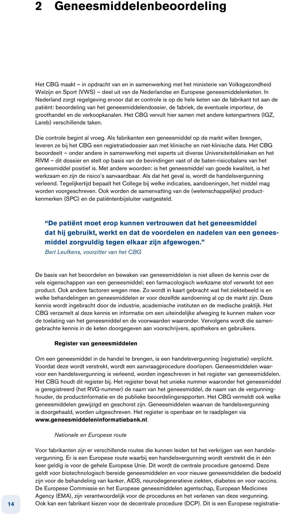 groothandel en de verkoopkanalen. Het CBG vervult hier samen met andere ketenpartners (IGZ, Lareb) verschillende taken. Die controle begint al vroeg.