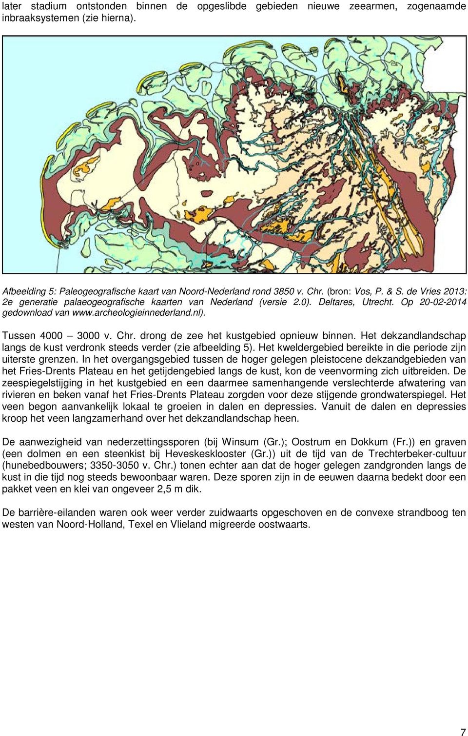 Tussen 4000 3000 v. Chr. drong de zee het kustgebied opnieuw binnen. Het dekzandlandschap langs de kust verdronk steeds verder (zie afbeelding 5).