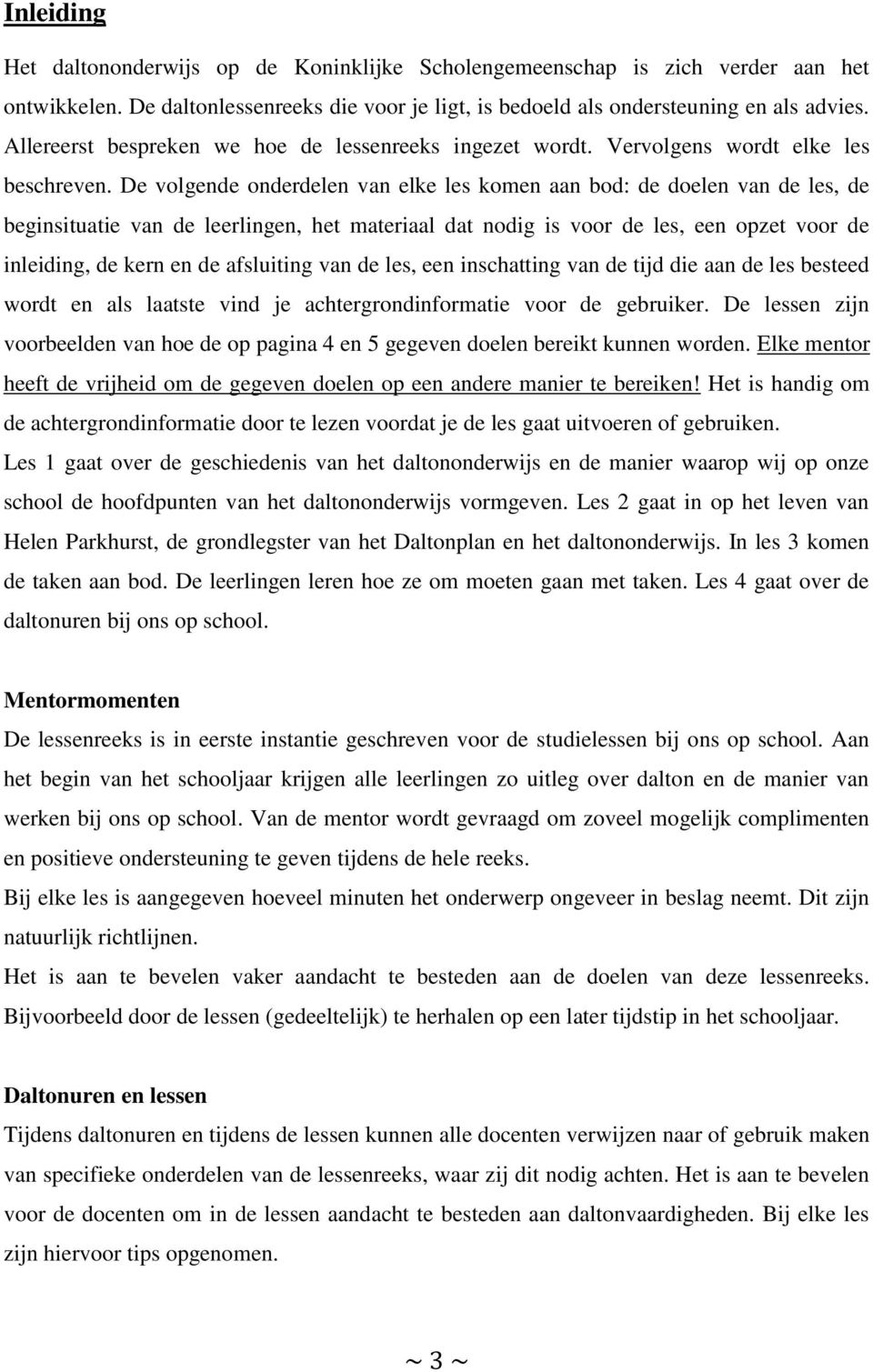 De volgende onderdelen van elke les komen aan bod: de doelen van de les, de beginsituatie van de leerlingen, het materiaal dat nodig is voor de les, een opzet voor de inleiding, de kern en de