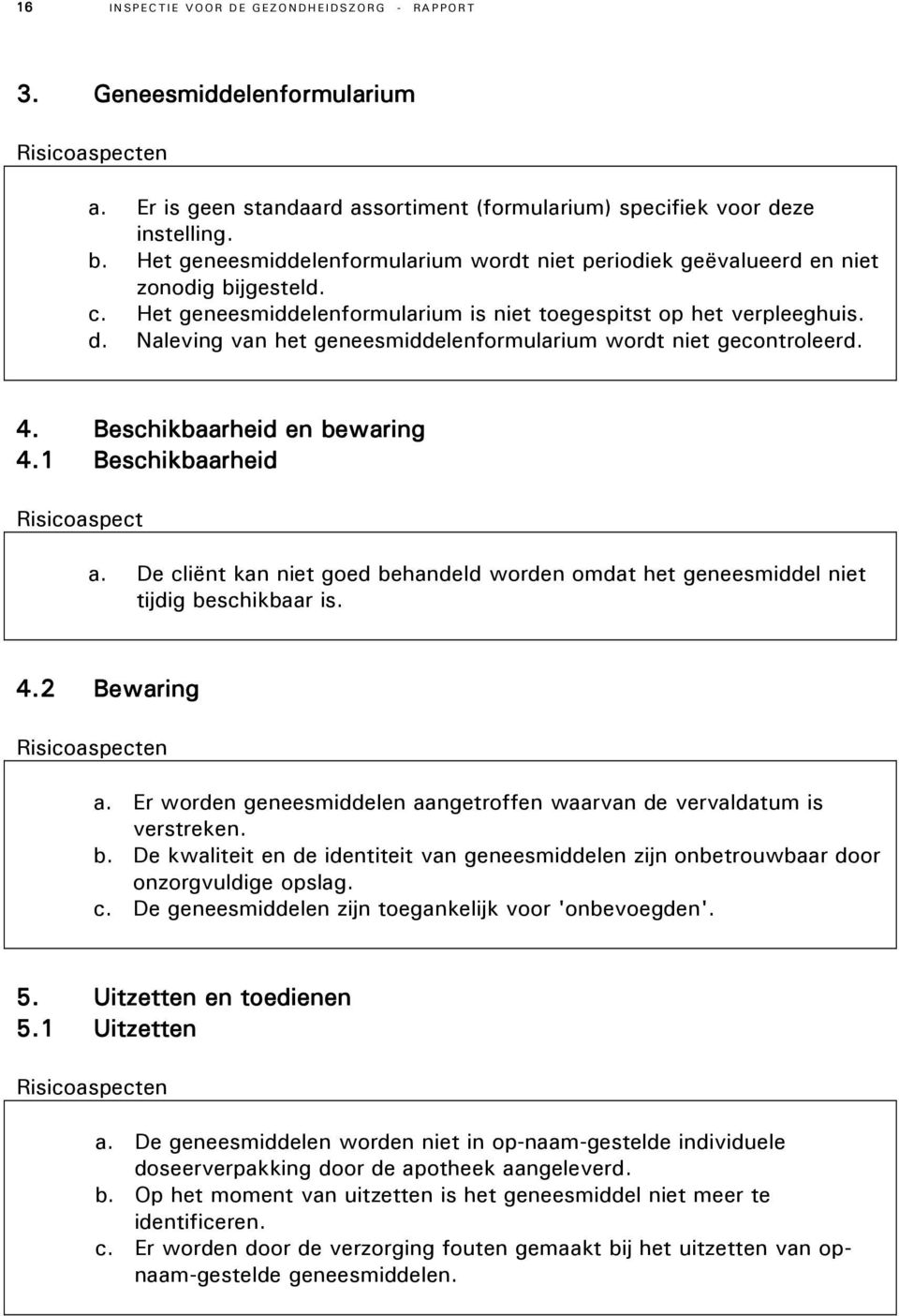 Naleving van het geneesmiddelenformularium wordt niet gecontroleerd. 4. Beschikbaarheid en bewaring 4.1 Beschikbaarheid Risicoaspect a.