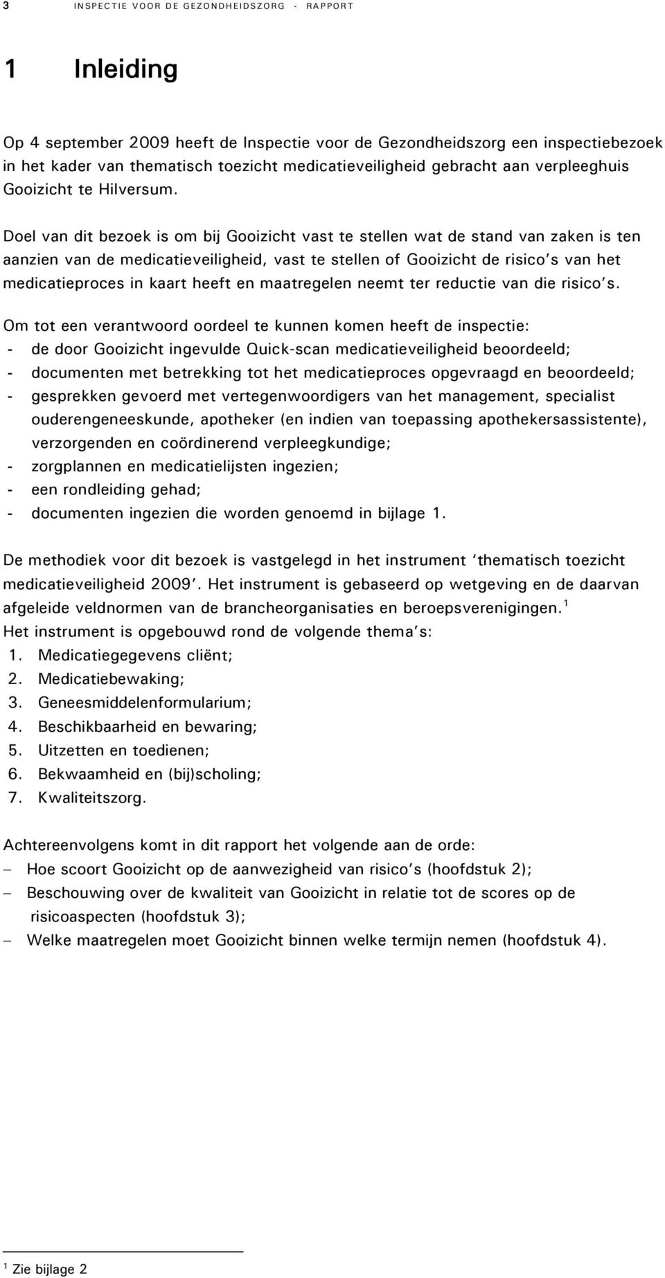 Doel van dit bezoek is om bij Gooizicht vast te stellen wat de stand van zaken is ten aanzien van de medicatieveiligheid, vast te stellen of Gooizicht de s van het medicatieproces in kaart heeft en