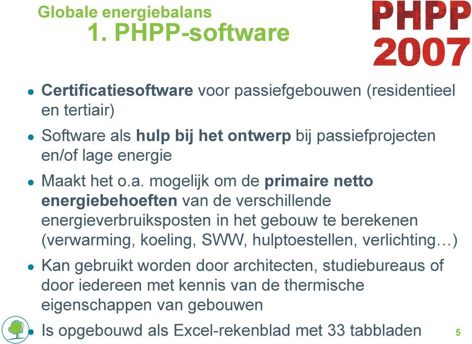 passiefprojecten en/of lage energie Maakt het o.a. mogelijk om de primaire netto energiebehoeften van de verschillende