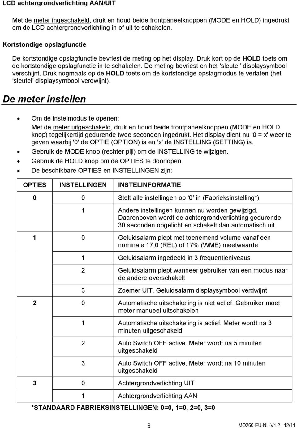 De meting bevriest en het sleutel displaysymbool verschijnt. Druk nogmaals op de HOLD toets om de kortstondige opslagmodus te verlaten (het sleutel displaysymbool verdwijnt).