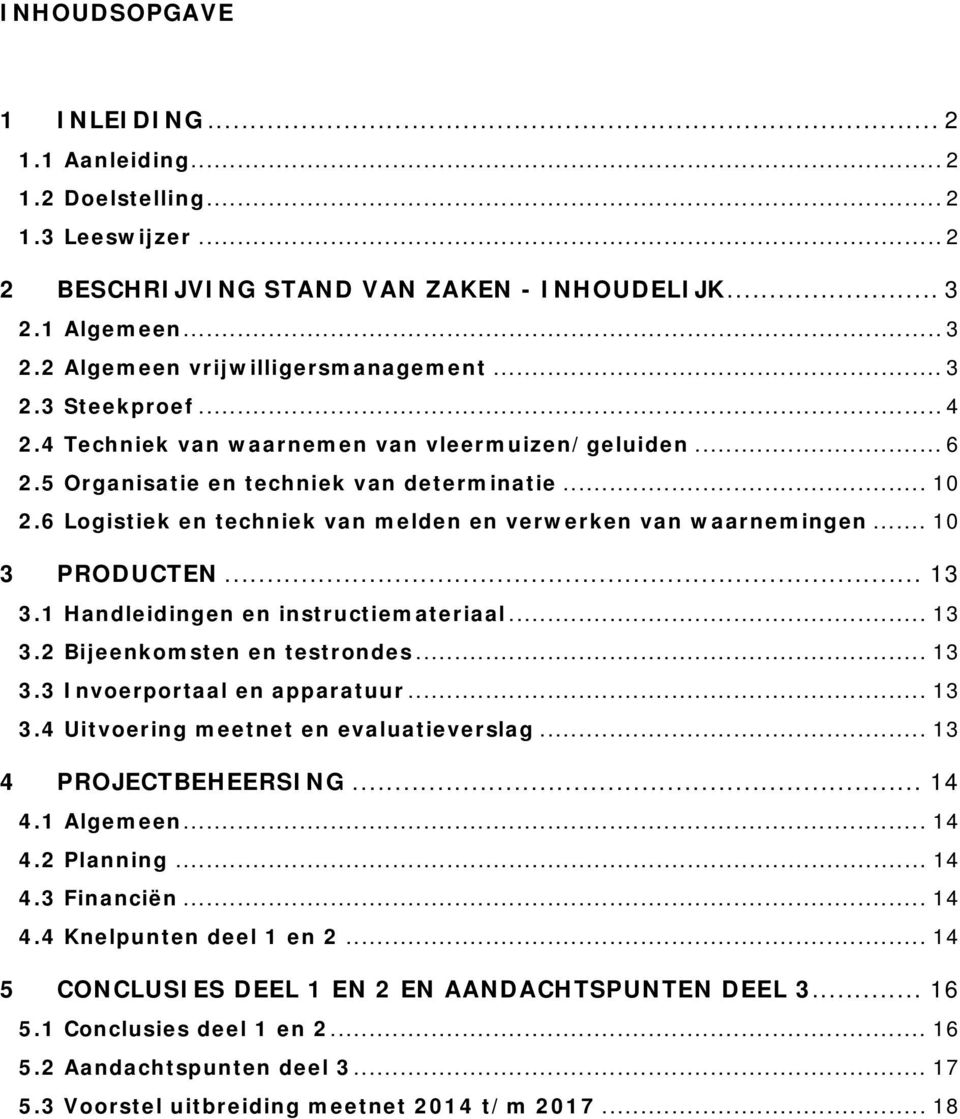 .. 10 3 PRODUCTEN... 13 3.1 Handleidingen en instructiemateriaal... 13 3.2 Bijeenkomsten en testrondes... 13 3.3 Invoerportaal en apparatuur... 13 3.4 Uitvoering meetnet en evaluatieverslag.