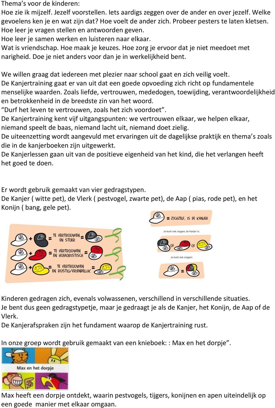 Hoe zorg je ervoor dat je niet meedoet met narigheid. Doe je niet anders voor dan je in werkelijkheid bent. We willen graag dat iedereen met plezier naar school gaat en zich veilig voelt.