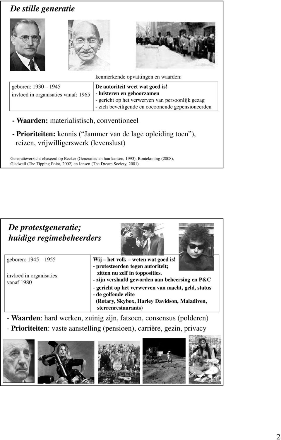 van de lage opleiding toen ), reizen, vrijwilligerswerk (levenslust) Generatieverzicht ebaseerd op Becker (Generaties en hun kansen, 1993), Bontekoning (2008), Gladwell (The Tipping Point, 2002) en