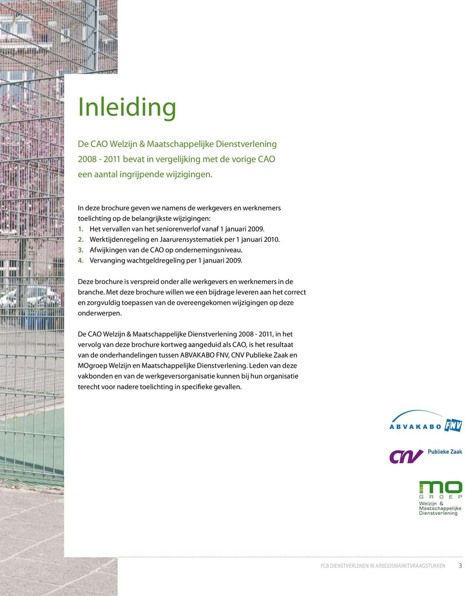 09. 2. Werktijdenregeling en Jaarurensystematiek per 1 januari 2010. 3. Afwijkingen van de CAO op ondernemingsniveau. 4. Vervanging wachtgeldregeling per 1 januari 2009.