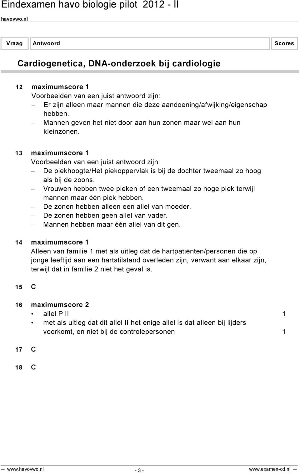 13 maximumscore 1 Voorbeelden van een juist antwoord zijn: De piekhoogte/het piekoppervlak is bij de dochter tweemaal zo hoog als bij de zoons.