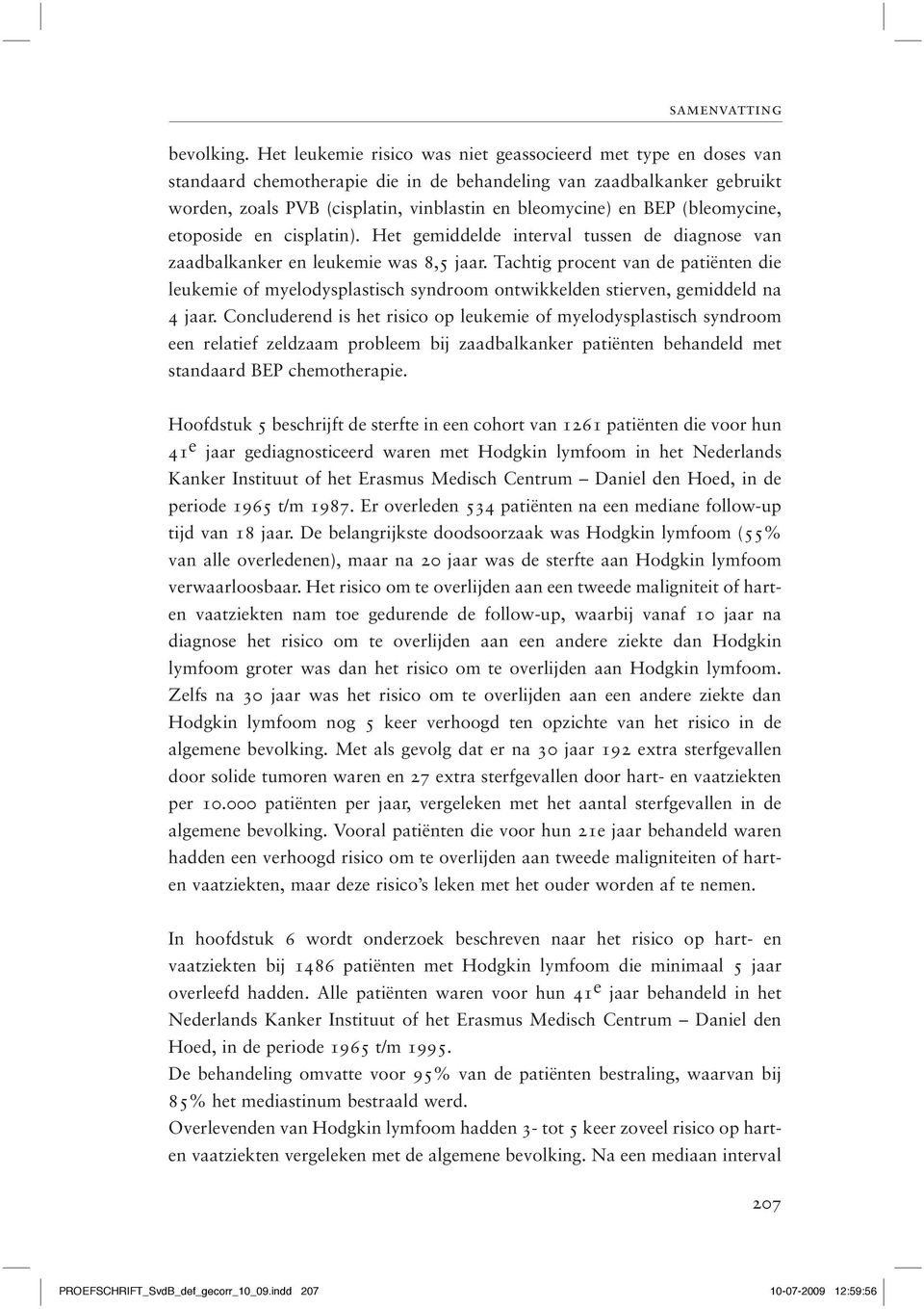 (bleomycine, etoposide en cisplatin). Het gemiddelde interval tussen de diagnose van zaadbalkanker en leukemie was 8,5 jaar.