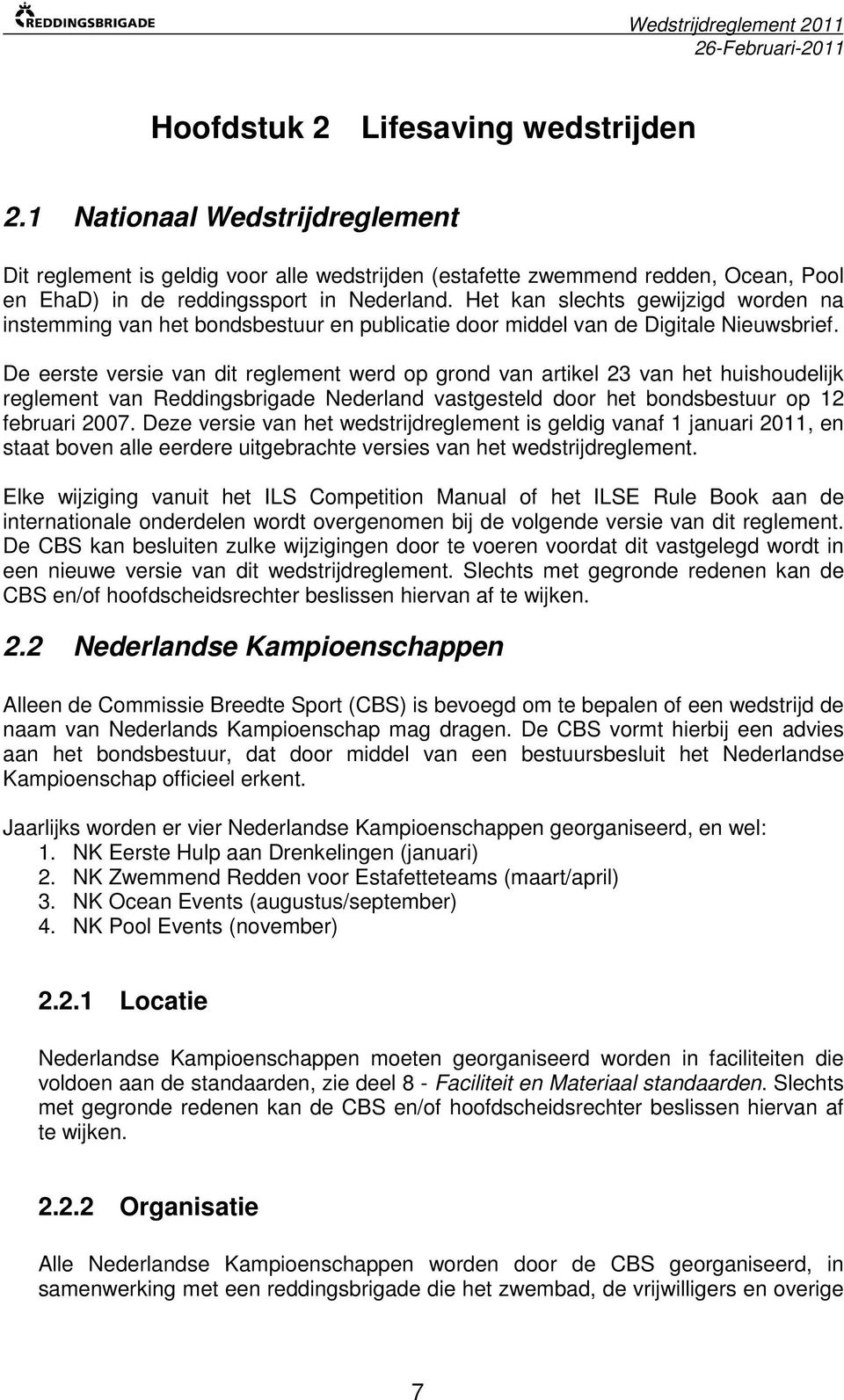 De eerste versie van dit reglement werd op grond van artikel 23 van het huishoudelijk reglement van Reddingsbrigade Nederland vastgesteld door het bondsbestuur op 12 februari 2007.