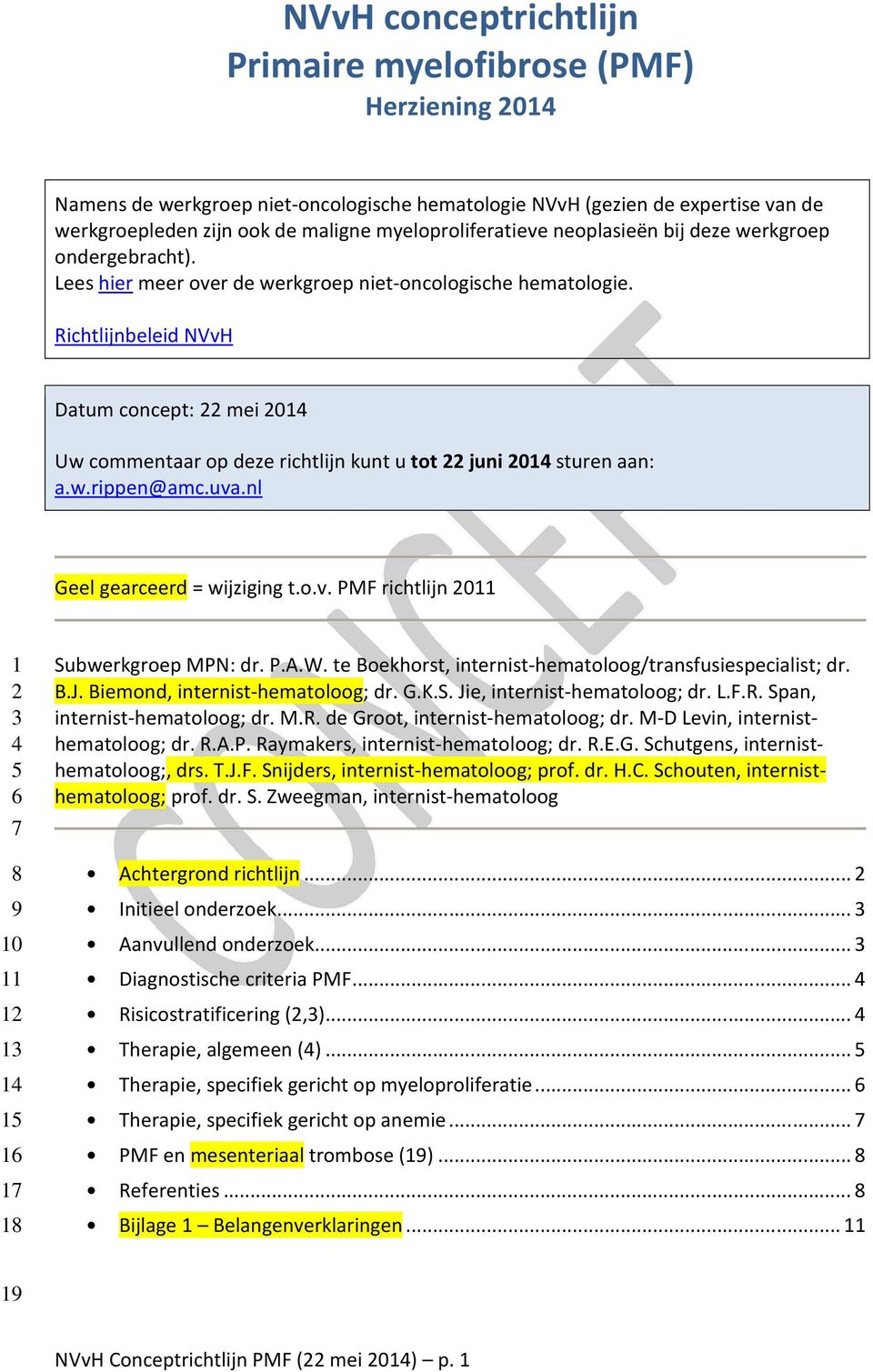 Richtlijnbeleid NVvH Datum concept: 22 mei 2014 Uw commentaar op deze richtlijn kunt u tot 22 juni 2014 sturen aan: a.w.rippen@amc.uva.nl Geel gearceerd = wijziging t.o.v. PMF richtlijn 2011 1 2 3 4 5 6 7 8 9 10 11 12 13 14 15 16 17 18 Subwerkgroep MPN: dr.