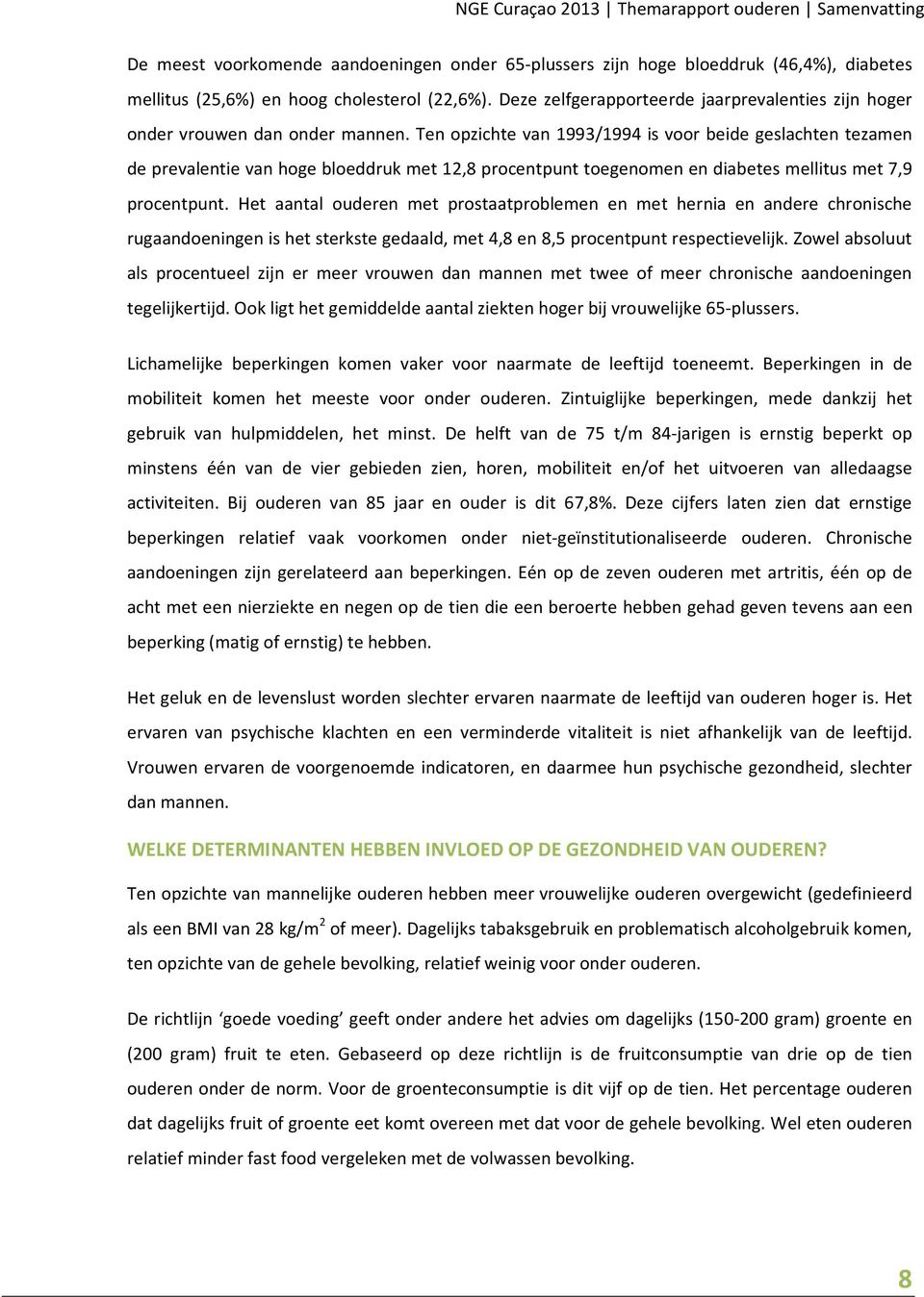 Ten opzichte van 1993/1994 is voor beide geslachten tezamen de prevalentie van hoge bloeddruk met 12,8 procentpunt toegenomen en diabetes mellitus met 7,9 procentpunt.