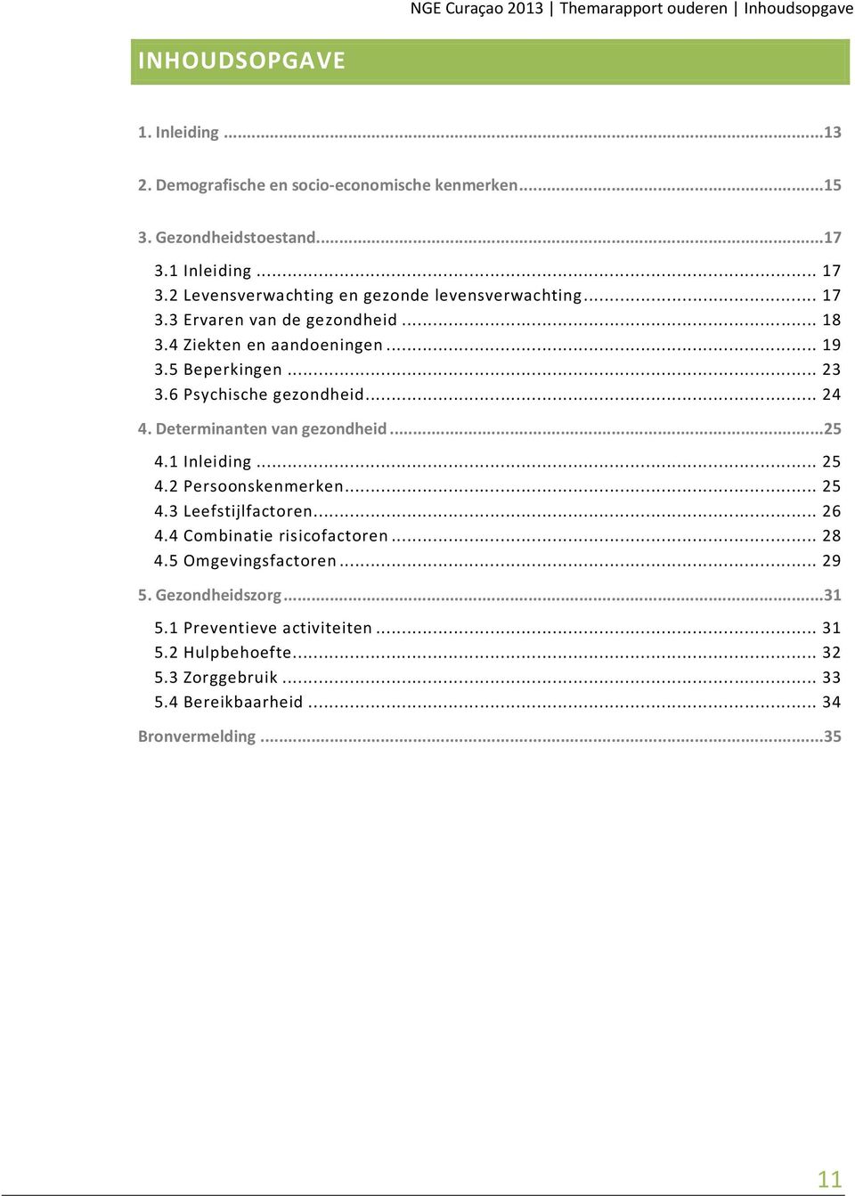 6 Psychische gezondheid... 24 4. Determinanten van gezondheid...25 4.1 Inleiding... 25 4.2 Persoonskenmerken... 25 4.3 Leefstijlfactoren... 26 4.4 Combinatie risicofactoren.