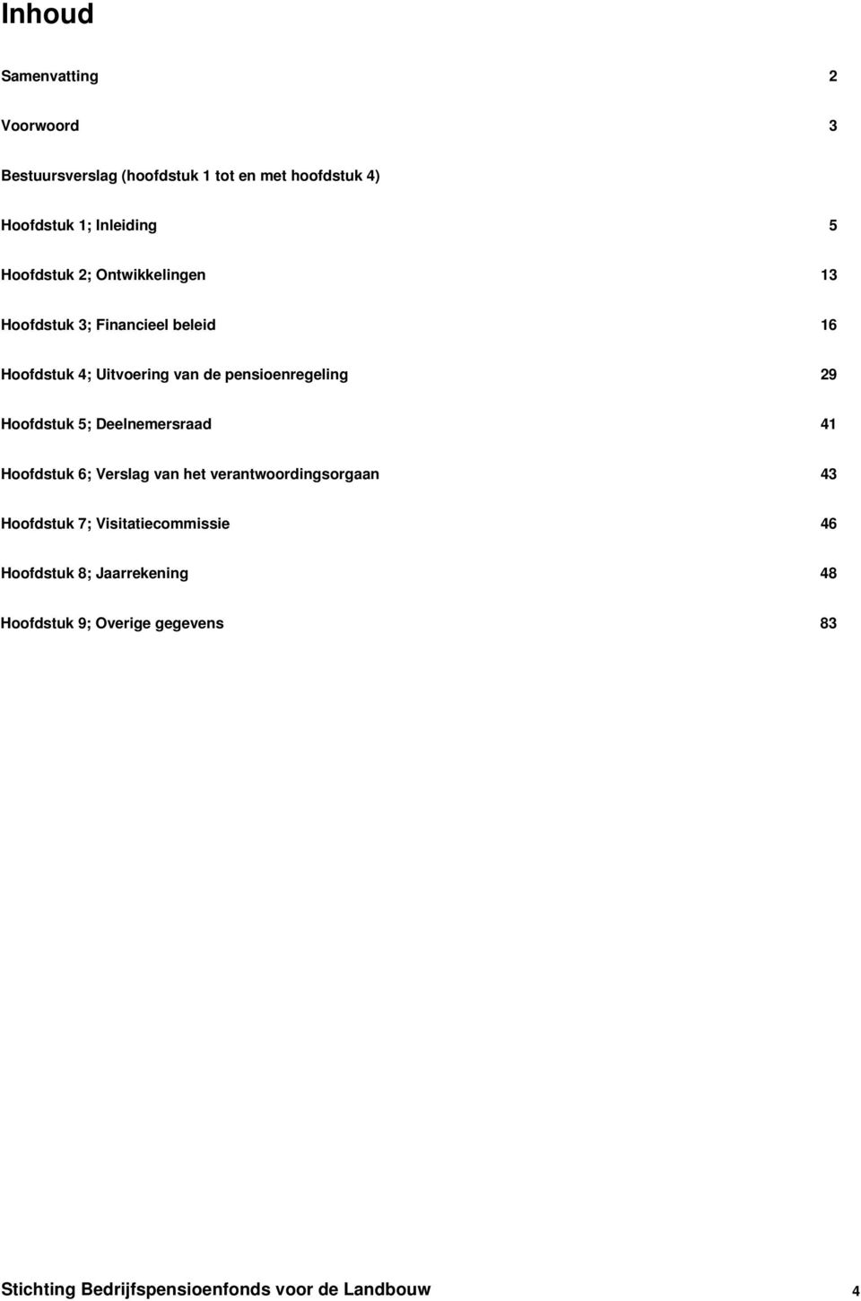 29 Hoofdstuk 5; Deelnemersraad 41 Hoofdstuk 6; Verslag van het verantwoordingsorgaan 43 Hoofdstuk 7;