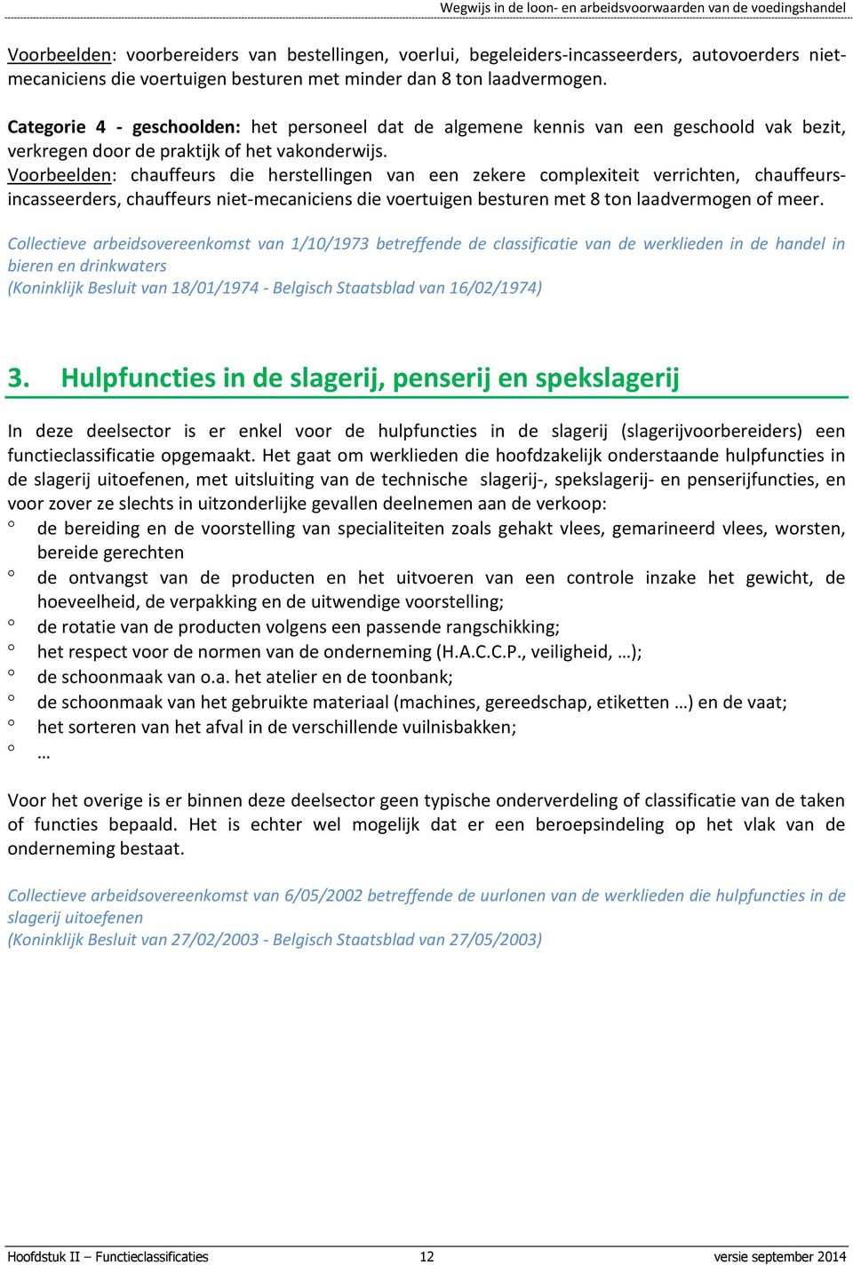 Voorbeelden: chauffeurs die herstellingen van een zekere complexiteit verrichten, chauffeursincasseerders, chauffeurs niet-mecaniciens die voertuigen besturen met 8 ton laadvermogen of meer.