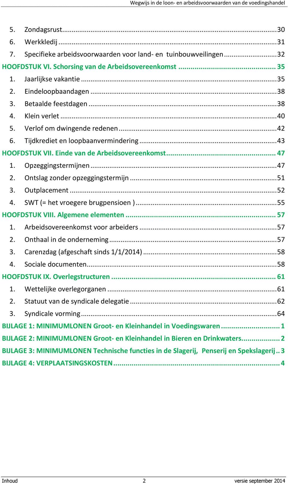 Einde van de Arbeidsovereenkomst... 47 1. Opzeggingstermijnen... 47 2. Ontslag zonder opzeggingstermijn... 51 3. Outplacement... 52 4. SWT (= het vroegere brugpensioen )... 55 HOOFDSTUK VIII.