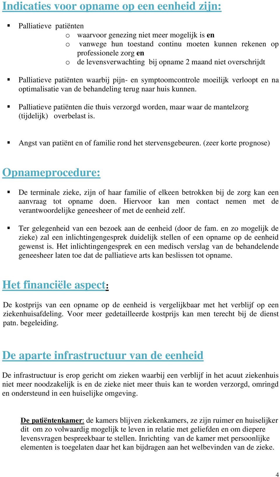 Palliatieve patiënten die thuis verzorgd worden, maar waar de mantelzorg (tijdelijk) overbelast is. Angst van patiënt en of familie rond het stervensgebeuren.