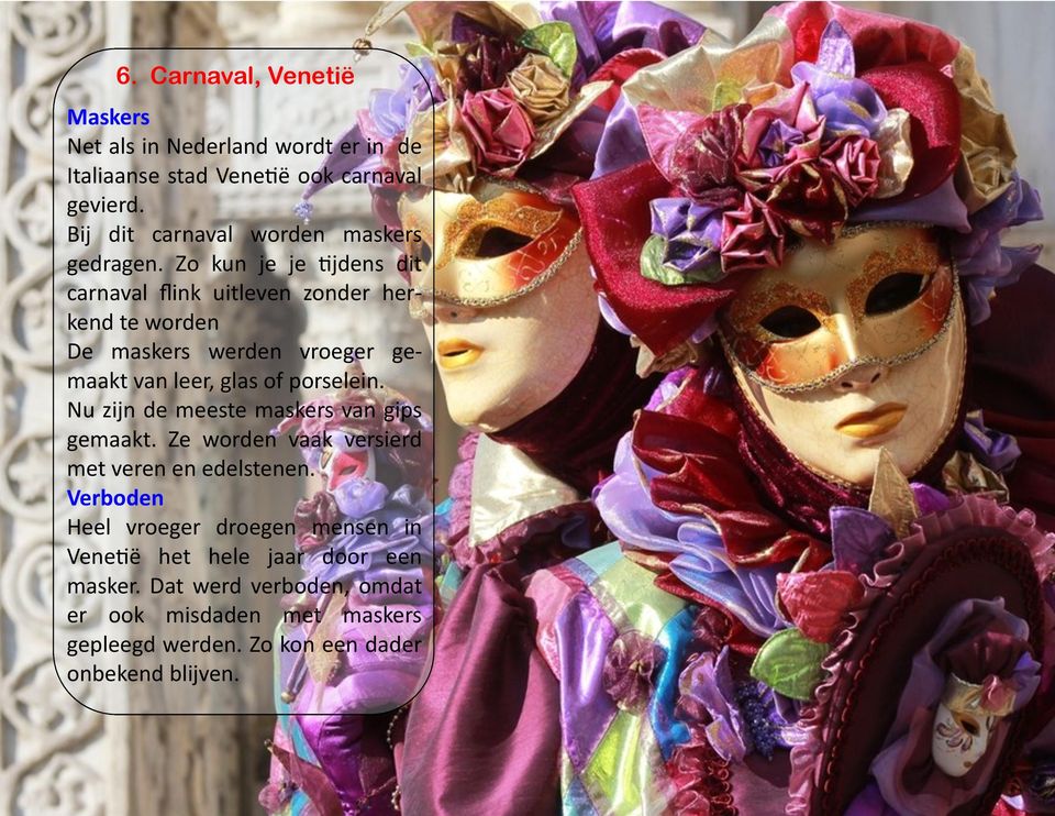 Zo kun je je tijdens dit carnaval flink uitleven zonder herkend te worden De maskers werden vroeger gemaakt van leer, glas of porselein.