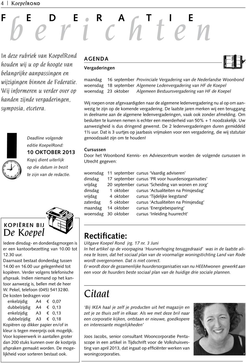 te zijn van de redactie. KOPIËREN BIJ De Koepel Iedere dinsdag- en donderdagmorgen is er een kantoorbezetting van 10.00 tot 12.30 uur. Daarnaast bestaat donderdag tussen 14.00 en 16.