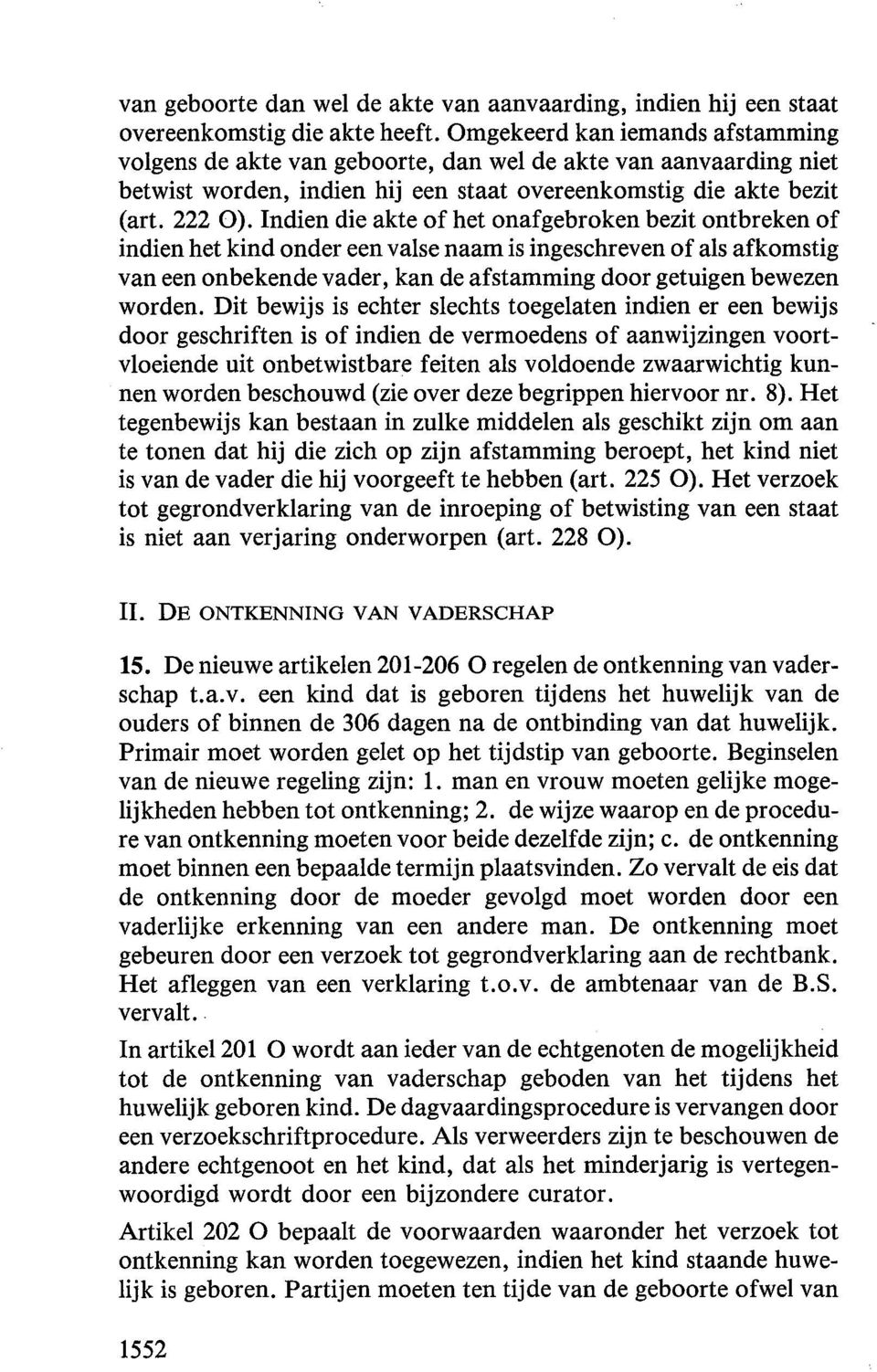 Indien die akte of het onafgebroken bezit ontbreken of indien het kind onder een valse naam is ingeschreven of als afkomstig van een onbekende vader, kan de afstamming door getuigen bewezen worden.