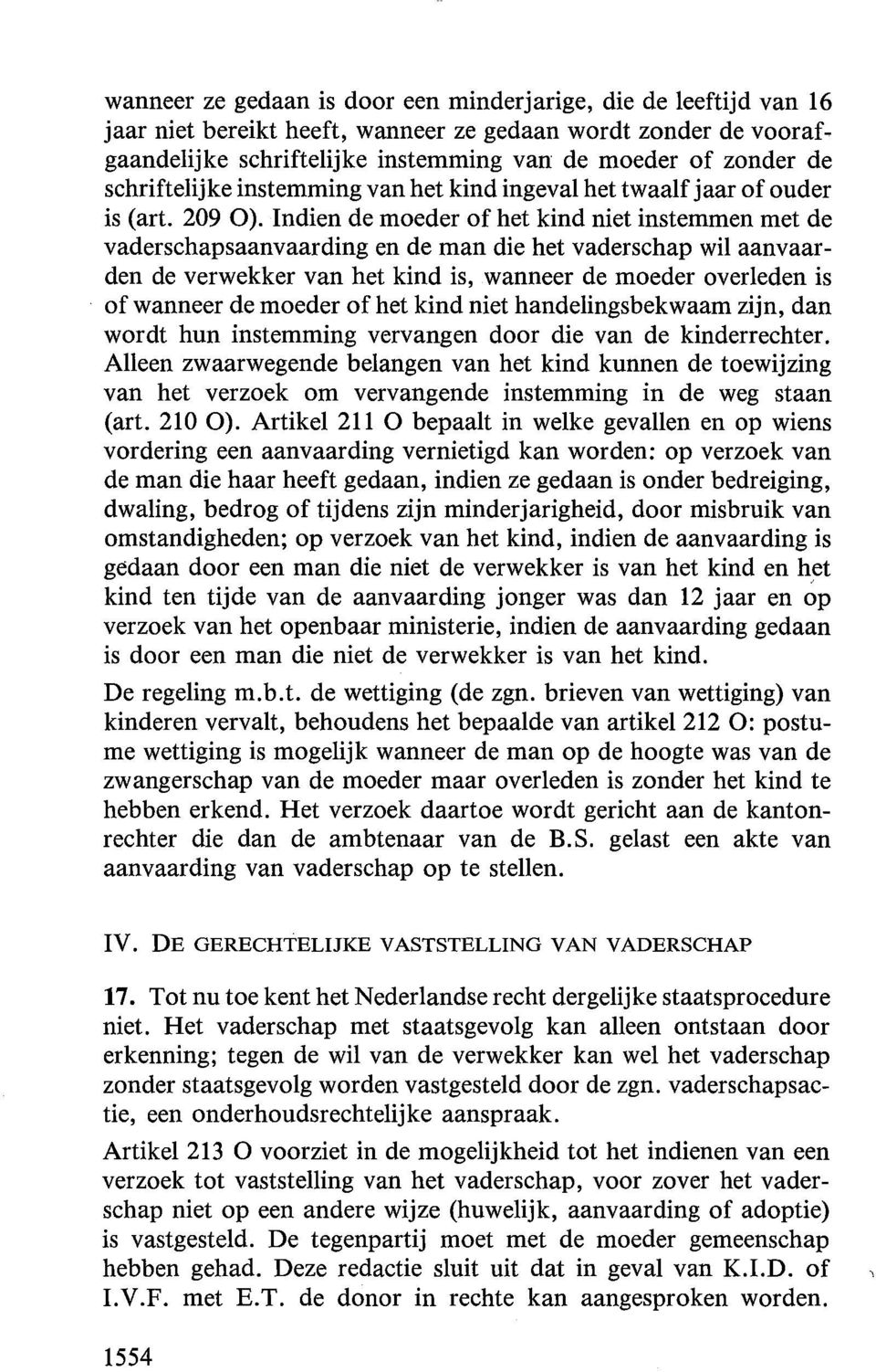 Indien de moeder of het kind niet instemmen met de vaderschapsaanvaarding en de man die het vaderschap wil aanvaarden de verwekker van het kind is, wanneer de moeder overleden is of wanneer de moeder