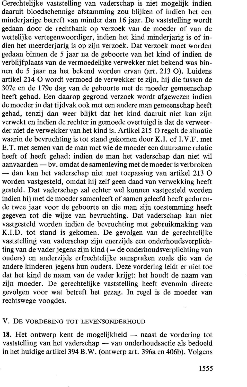 Dat verzoek moet worden gedaan binnen de 5 jaar na de geboorte van het kind of indien de verblijfplaats van de vermoedelijke verwekker niet bekend was binnen de 5 jaar na het bekend worden ervan (art.