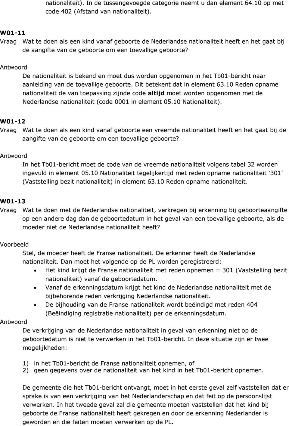 De nationaliteit is bekend en moet dus worden opgenomen in het Tb01-bericht naar aanleiding van de toevallige geboorte. Dit betekent dat in element 63.