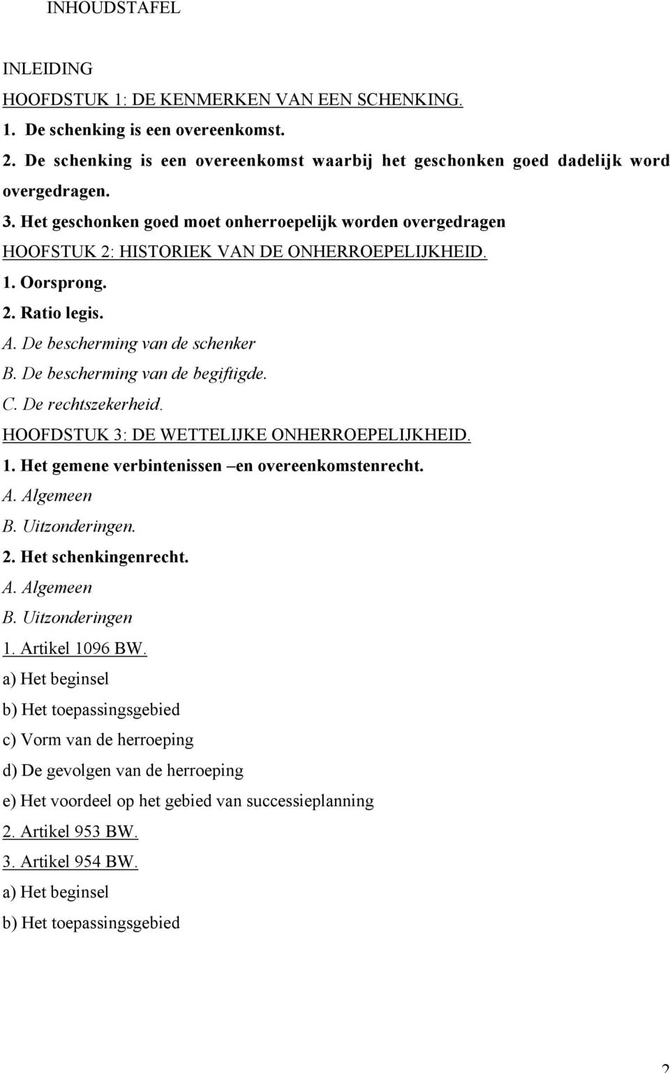 De bescherming van de begiftigde. C. De rechtszekerheid. HOOFDSTUK 3: DE WETTELIJKE ONHERROEPELIJKHEID. 1. Het gemene verbintenissen en overeenkomstenrecht. A. Algemeen B. Uitzonderingen. 2.