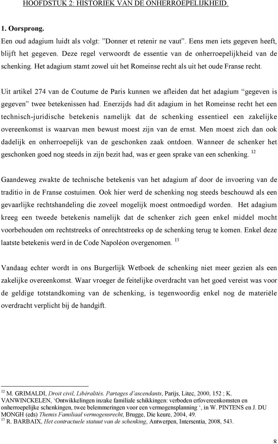 Uit artikel 274 van de Coutume de Paris kunnen we afleiden dat het adagium gegeven is gegeven twee betekenissen had.