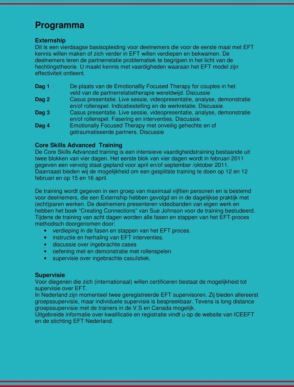 Dag 1 Dag 2 Dag 3 Dag 4 De plaats van de Emotionallly Focused Therapy for couples in het veld van de partnerrelatietherapie wereldwijd. Discussie Casus presentatie.