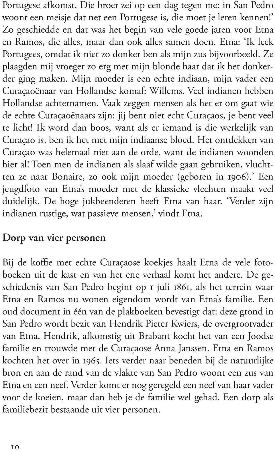 Ze plaagden mij vroeger zo erg met mijn blonde haar dat ik het donkerder ging maken. Mijn moeder is een echte indiaan, mijn vader een Curaçaoënaar van Hollandse komaf: Willems.