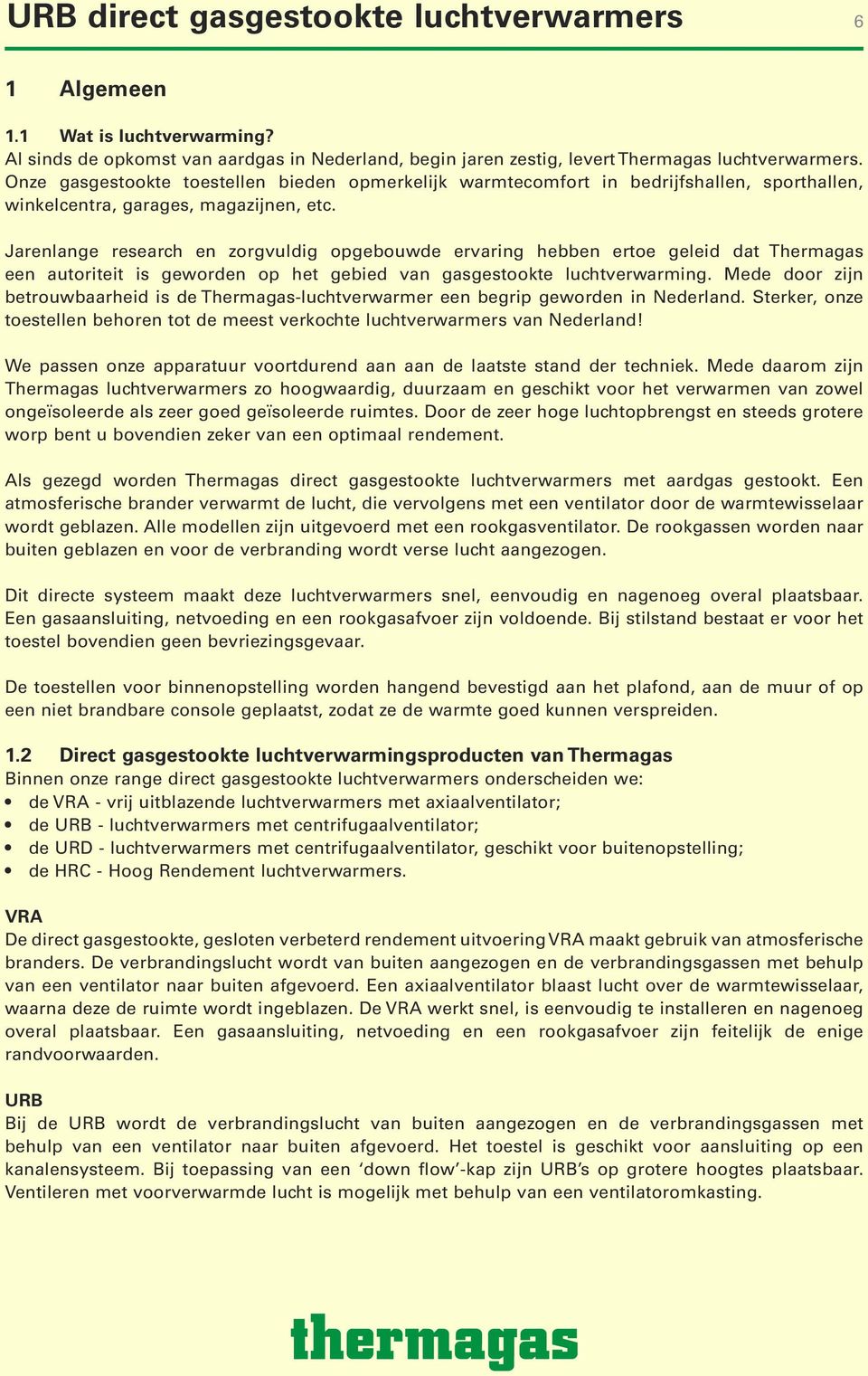 Jarenlange research en zorgvuldig opgebouwde ervaring hebben ertoe geleid dat Thermagas een autoriteit is geworden op het gebied van gasgestookte luchtverwarming.