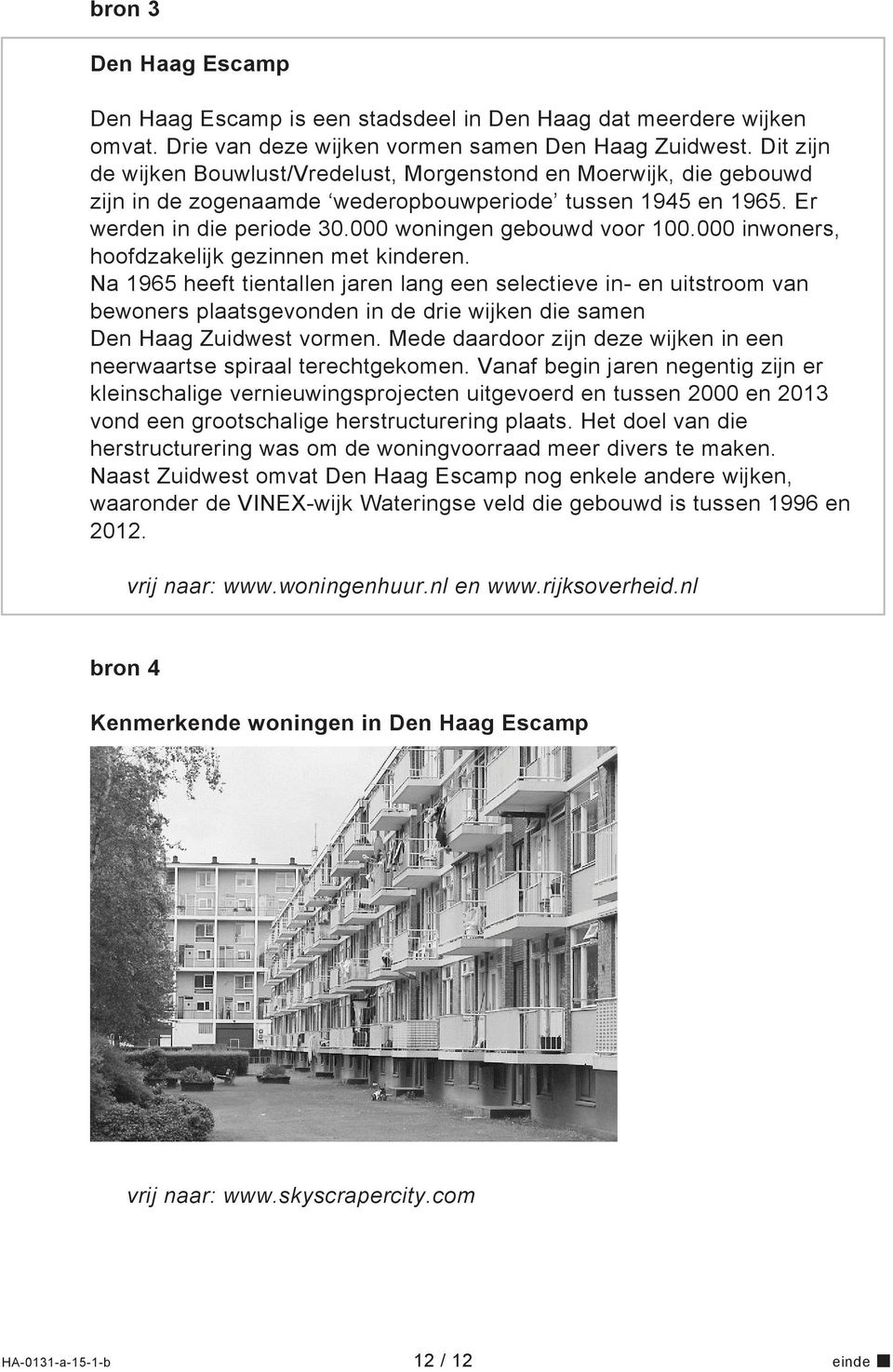 000 inwoners, hoofdzakelijk gezinnen met kinderen. Na 1965 heeft tientallen jaren lang een selectieve in- en uitstroom van bewoners plaatsgevonden in de drie wijken die samen Den Haag Zuidwest vormen.