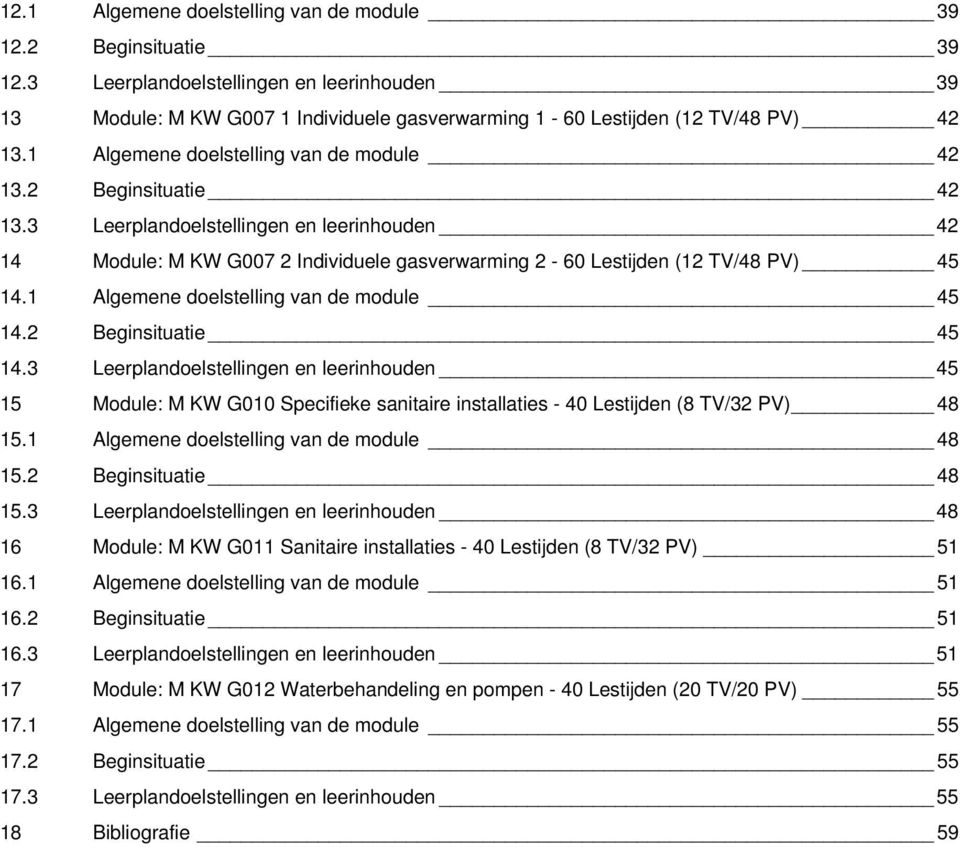 1 Algemene doelstelling van de module 45 14.2 eginsituatie 45 14.3 Leerplandoelstellingen en leerinhouden 45 15 Module: M KW G010 Specifieke sanitaire installaties - 40 Lestijden (8 TV/32 PV) 48 15.