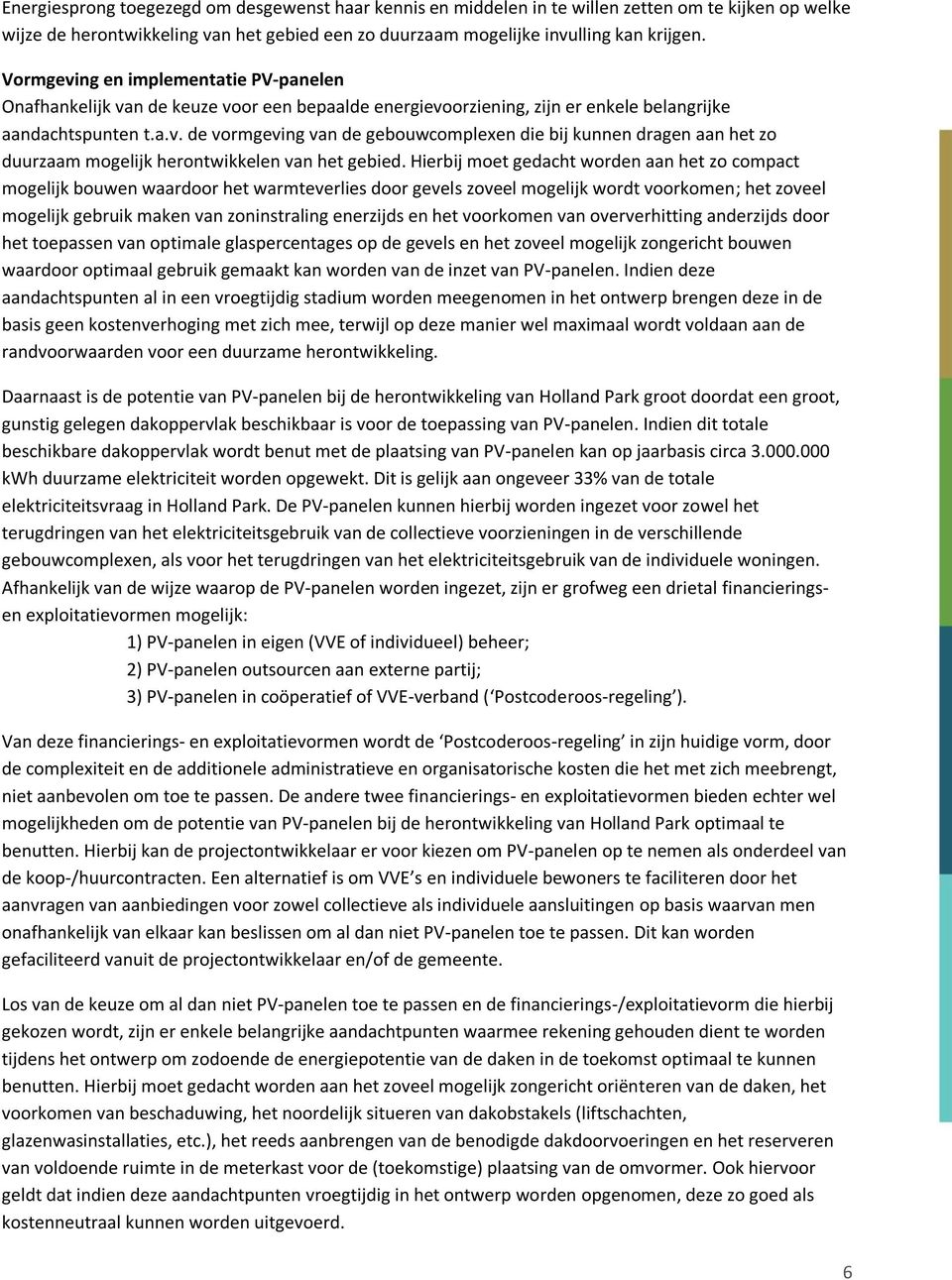 Hierbij moet gedacht worden aan het zo compact mogelijk bouwen waardoor het warmteverlies door gevels zoveel mogelijk wordt voorkomen; het zoveel mogelijk gebruik maken van zoninstraling enerzijds en