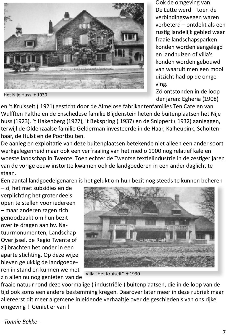 Zó ontstonden in de loop der jaren: Egheria (1908) en 't Kruisselt ( 1921) gesticht door de Almelose fabrikantenfamilies Ten Cate en van Wulfften Palthe en de Enschedese familie Blijdenstein lieten