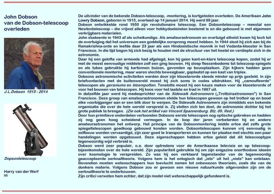 Een Dobsontelescoop meestal een Newtontelescoop die vrijwel alleen voor hobbydoeleinden bestemd is en die gebouwd is met algemeen verkrijgbare materialen. John studeerde in 1943 af als scheikundige.