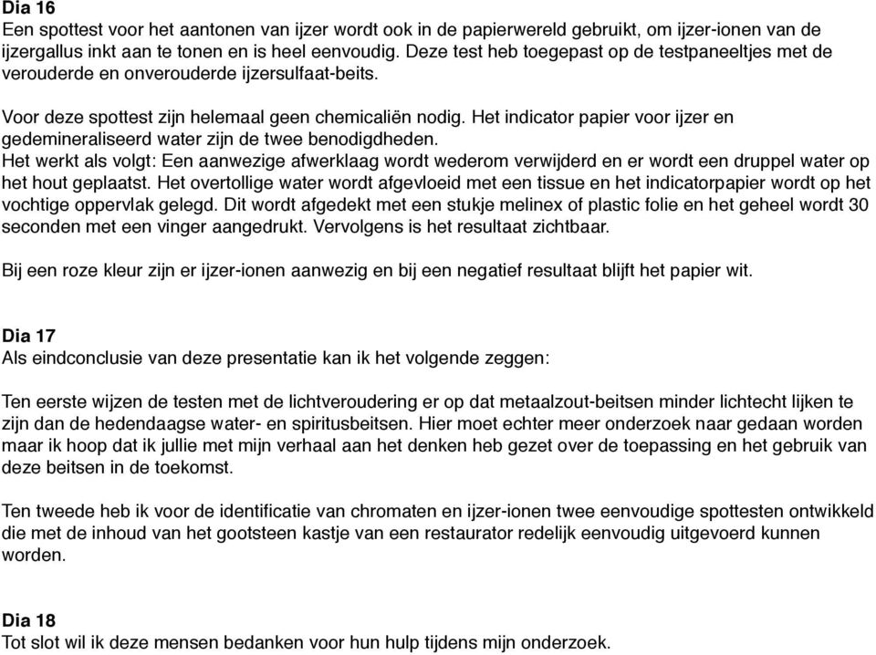 Het indicator papier voor ijzer en gedemineraliseerd water zijn de twee benodigdheden.