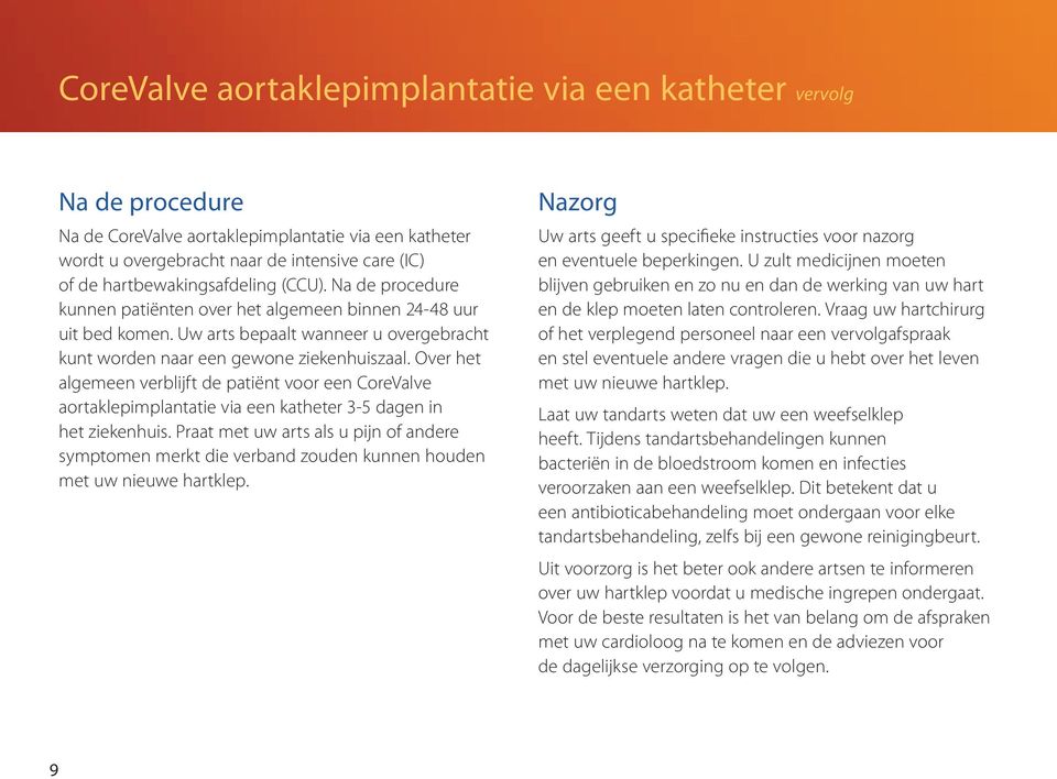 Over het algemeen verblijft de patiënt voor een CoreValve aortaklepimplantatie via een katheter 3-5 dagen in het ziekenhuis.