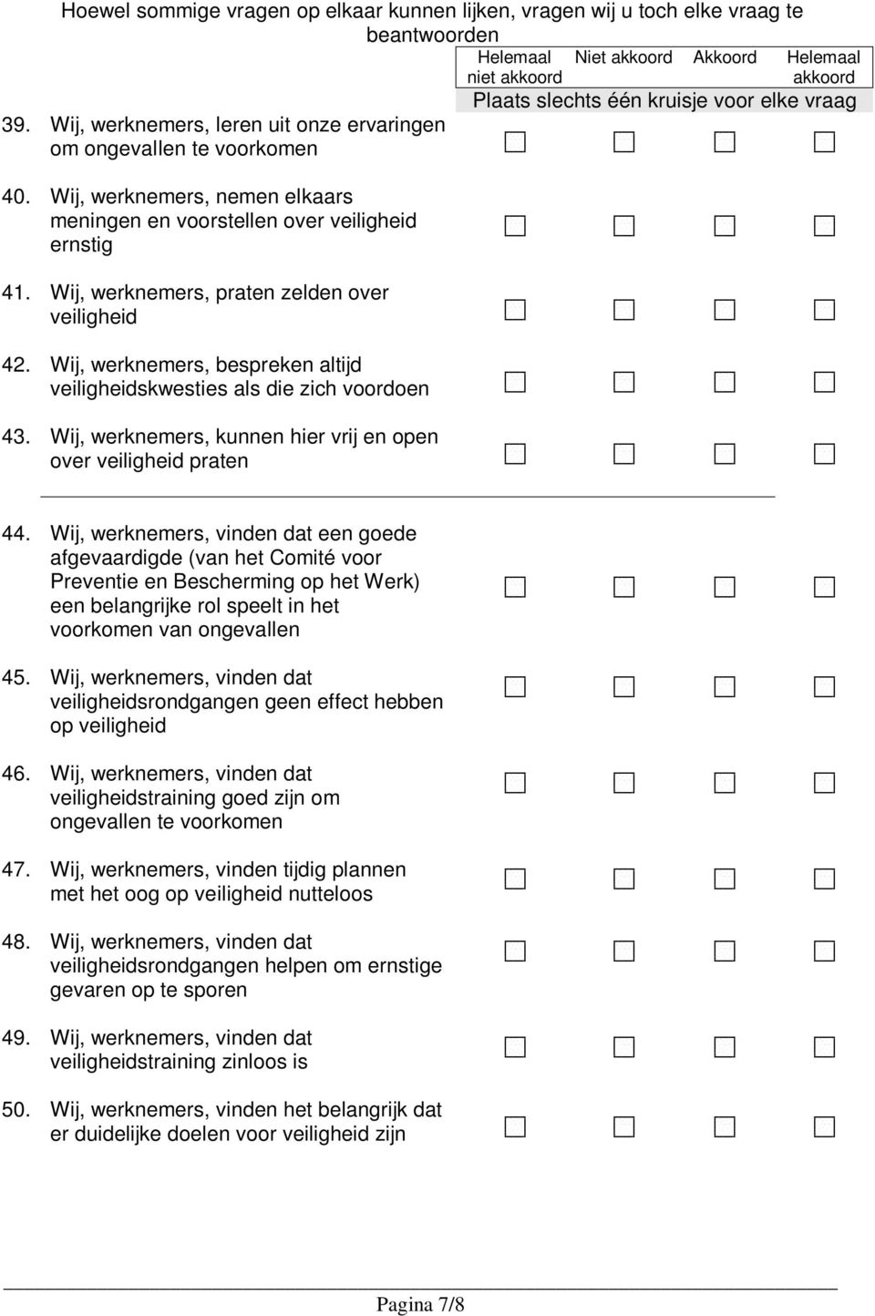 Wij, werknemers, bespreken altijd veiligheidskwesties als die zich voordoen 43. Wij, werknemers, kunnen hier vrij en open over veiligheid praten 44.