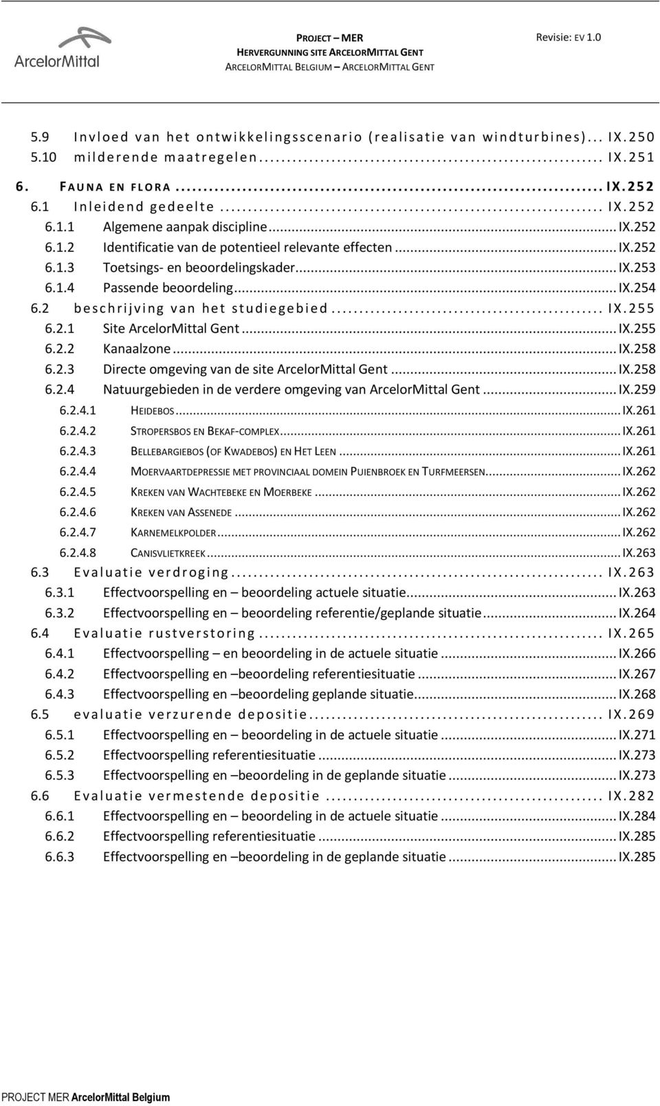 1.1 Algemene aanpak discipline... IX.252 6.1.2 Identificatie van de potentieel relevante effecten... IX.252 6.1.3 Toetsings- en beoordelingskader... IX.253 6.1.4 Passende beoordeling... IX.254 6.