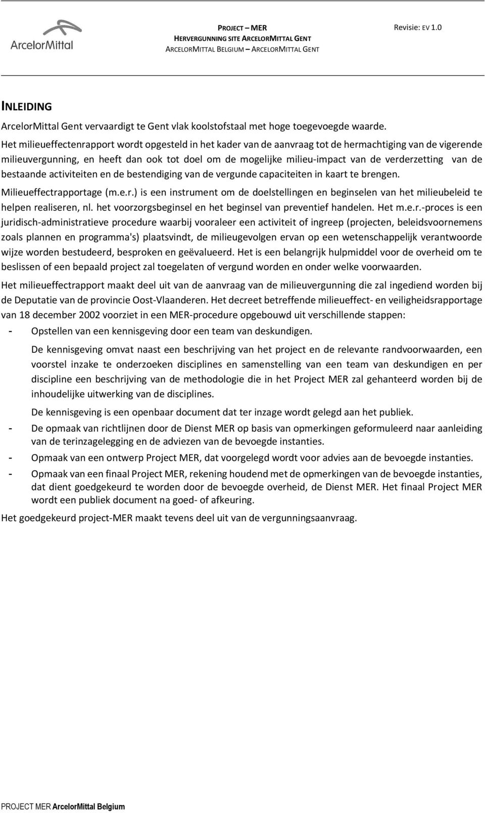 verderzetting van de bestaande activiteiten en de bestendiging van de vergunde capaciteiten in kaart te brengen. Milieueffectrapportage (m.e.r.) is een instrument om de doelstellingen en beginselen van het milieubeleid te helpen realiseren, nl.